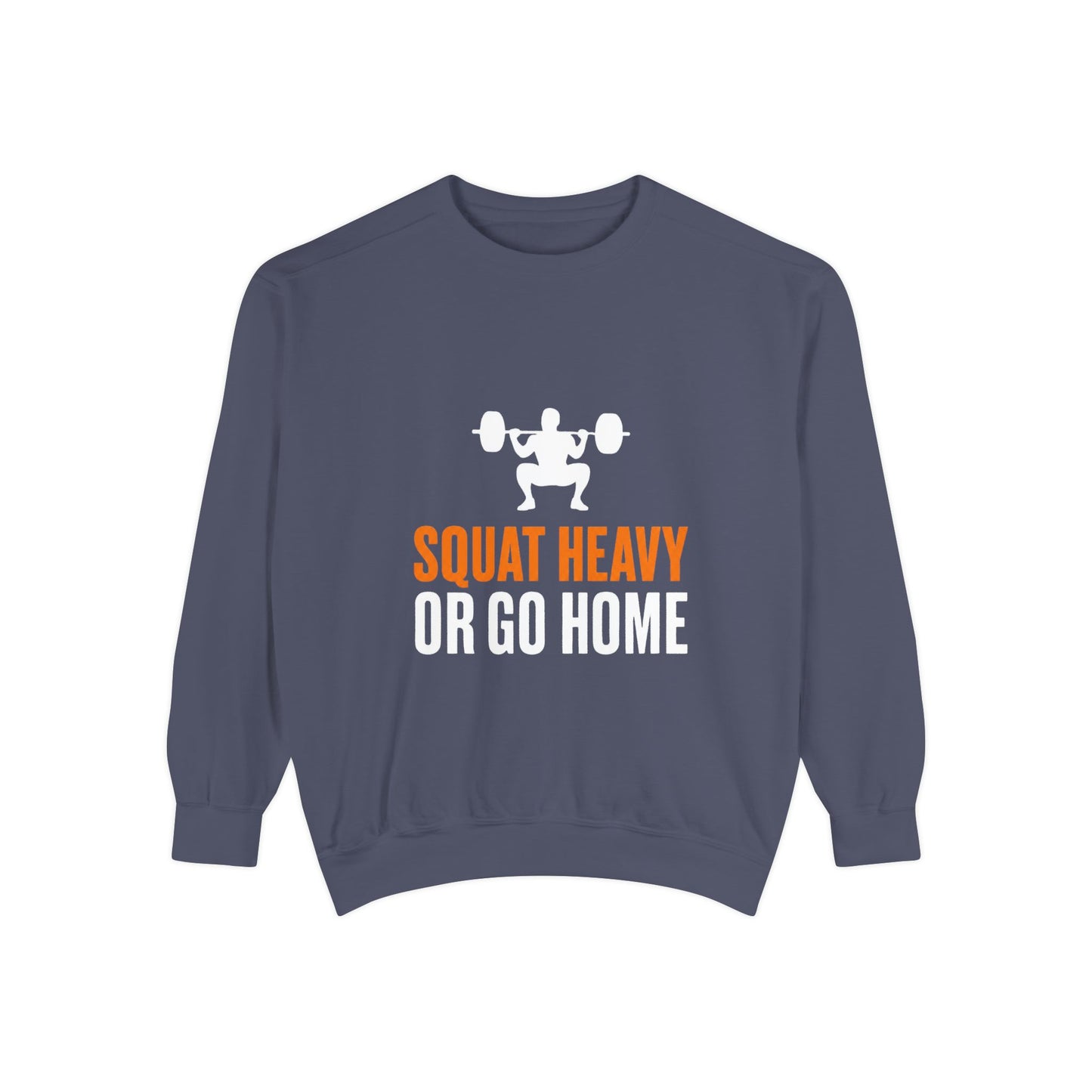 Squat Heavy or Go Home Sweatshirt — Weightlifting Gym Crewneck