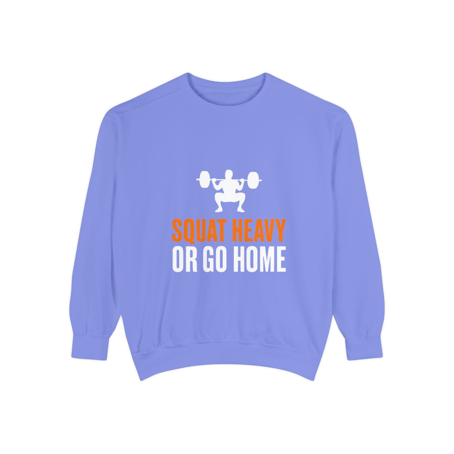 Squat Heavy or Go Home Sweatshirt — Weightlifting Gym Crewneck