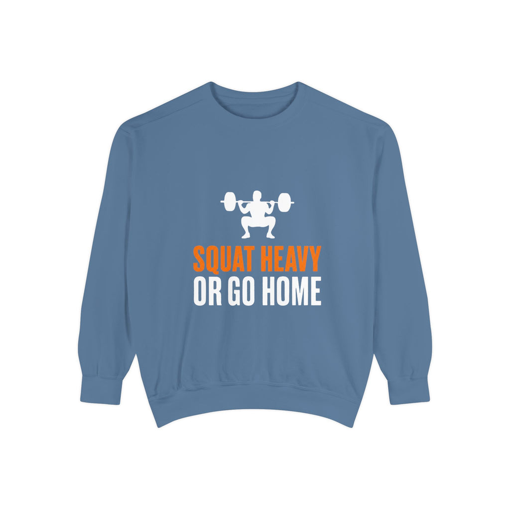 Squat Heavy or Go Home Sweatshirt — Weightlifting Gym Crewneck